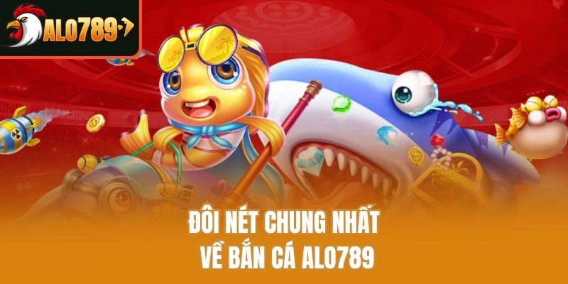               Đôi nét chung nhất về bắn cá Alo789