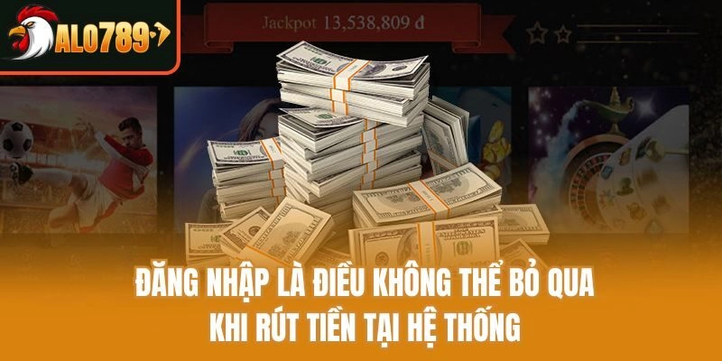 Đăng nhập là điều không thể bỏ qua khi rút tiền tại hệ thống