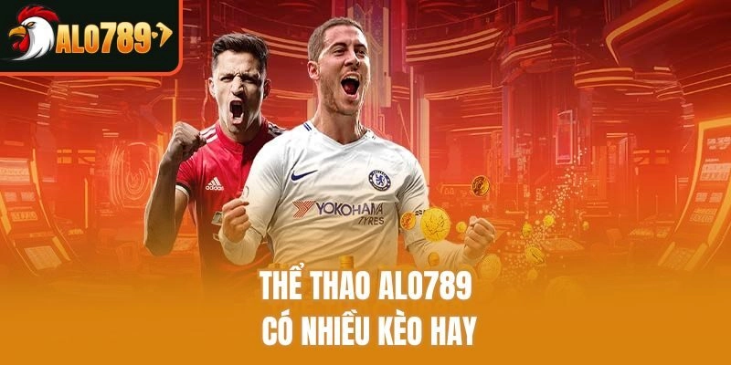 Thể thao Alo789 có nhiều kèo hay