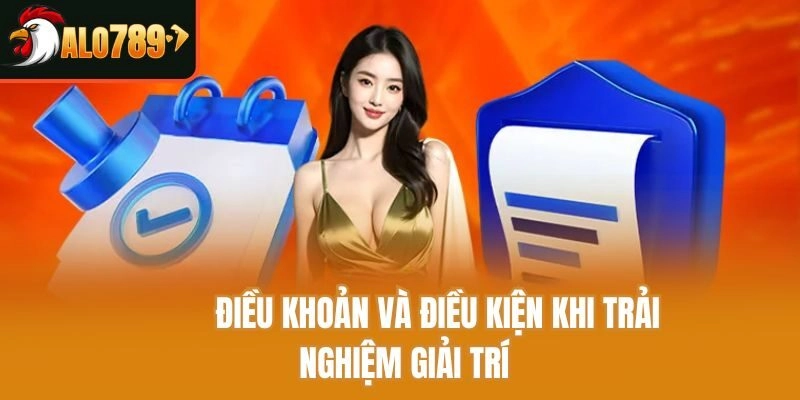 Điều khoản và điều kiện khi trải nghiệm giải trí