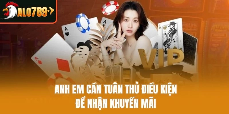 Anh em cần tuân thủ điều kiện để nhận khuyến mãi