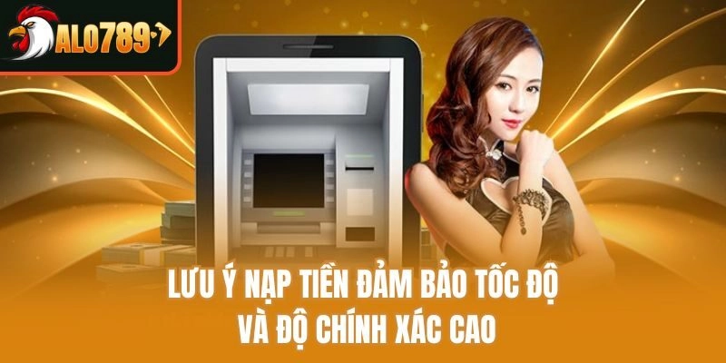 Lưu ý nạp tiền đảm bảo tốc độ và độ chính xác cao